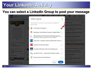 54
Your LinkedIn Activity
You can select a LinkedIn Group to post your message
 