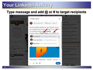 55
Your LinkedIn Activity
Type message and add @ or # to target recipients
 
