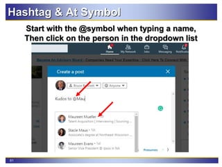 61
Hashtag & At Symbol
Start with the @symbol when typing a name,
Then click on the person in the dropdown list
 