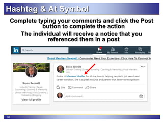 63
Hashtag & At Symbol
Complete typing your comments and click the Post
button to complete the action
The individual will receive a notice that you
referenced them in a post
 