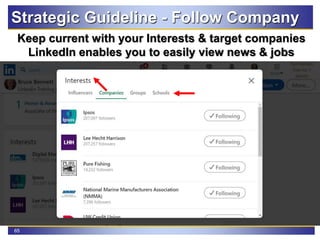65
Strategic Guideline - Follow Company
Keep current with your Interests & target companies
LinkedIn enables you to easily view news & jobs
 