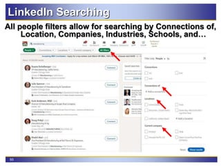 85
LinkedIn Searching
All people filters allow for searching by Connections of,
Location, Companies, Industries, Schools, and…
 
