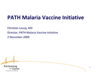 PATH Malaria Vaccine Initiative Christian Loucq, MD Director, PATH Malaria Vaccine Initiative 2 December 2009 