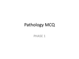 Pathology MCQ
PHASE 1
 