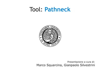 Tool: Pathneck




                      Presentazione a cura di:
  Marco Squarcina, Gianpaolo Silvestrini
 