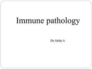Immune pathology
Dr.Abdu A
 