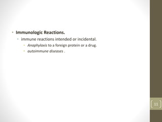 • Immunologic Reactions.
• immune reactions intended or incidental.
• Anaphylaxis to a foreign protein or a drug.
• autoimmune diseases .
11
 