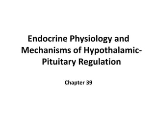 Endocrine Physiology and
Mechanisms of Hypothalamic-
    Pituitary Regulation

         Chapter 39
 
