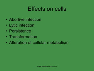Effects on cells Abortive infection Lytic infection Persistence Transformation Alteration of cellular metabolism www.freelivedoctor.com 