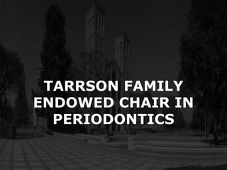 TARRSON FAMILY
ENDOWED CHAIR IN
  PERIODONTICS
 