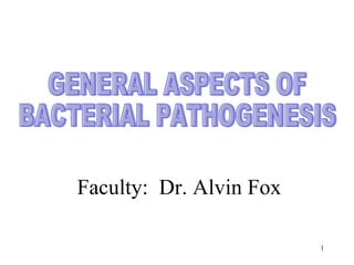 GENERAL ASPECTS OF  BACTERIAL PATHOGENESIS  Faculty:  Dr. Alvin Fox 
