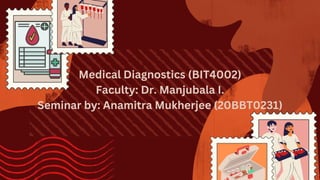 Medical Diagnostics (BIT4002)
Faculty: Dr. Manjubala I.
Seminar by: Anamitra Mukherjee (20BBT0231)
 