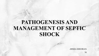 PATHOGENESIS AND
MANAGEMENT OF SEPTIC
SHOCK
-DISHA SHEORAN
36
 