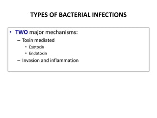 TYPES OF BACTERIAL INFECTIONS
• TWO major mechanisms:
– Toxin mediated
• Exotoxin
• Endotoxin
– Invasion and inflammation
 