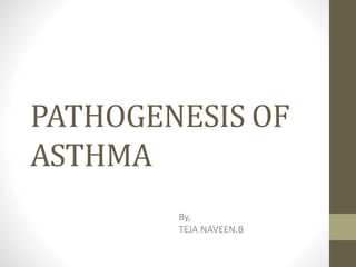PATHOGENESIS OF
ASTHMA
By,
TEJA NAVEEN.B
 