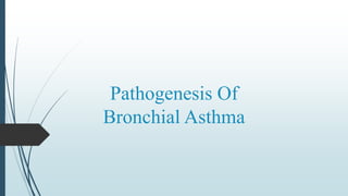 Pathogenesis Of
Bronchial Asthma
 