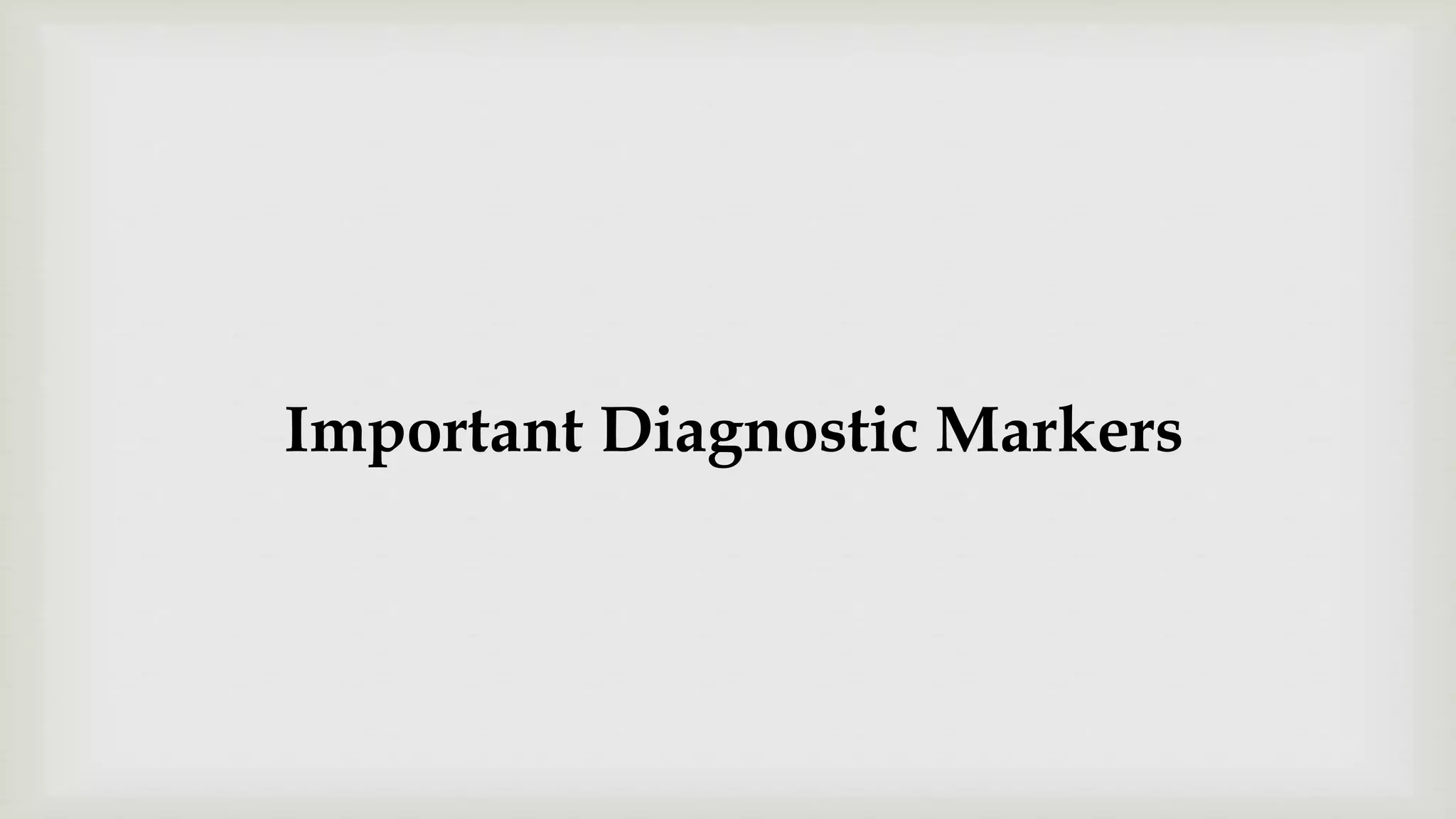 Important Diagnostic Markers
 