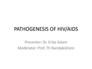PATHOGENESIS OF HIV/AIDS
Presenter: Dr. Erika Salam
Moderator: Prof. Th Nandakishore
 