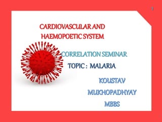 CARDIOVASCULARAND
HAEMOPOETICSYSTEM
CORRELATION SEMINAR
TOPIC: MALARIA
1
1
 