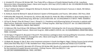• 6. Schottel PC, O'Connor DP, Brinker MR. Time Trade-Off as a Measure of Health-Related Quality of Life: Long Bone
Nonunions Have a Devastating Impact. J Bone Joint Surg Am. 2015 Sep 2;97(17):1406-10. doi: 10.2106/JBJS.N.01090. PMID:
26333735; PMCID: PMC7535097.
• 7. Paul T, William M, Robert F, Margret M, Micheal D, Charles M. Rockwood and Green’s Fractures in Adults. 9th Edition.
Wolters Kluwer; 2020
• 8. Ashley B, David W, Micheal R. Apley & Solomon’s System of Orthopaedics and Trauma. 10th edition. CRC Press; 2018
• 9.Wheatley BM, Nappo KE, Christensen DL, Holman AM, Brooks DI, Potter BK. Effect of NSAIDs on Bone Healing Rates: A
Meta-analysis. J Am Acad Orthop Surg. 2019 Apr 1;27(7):e330-e336. doi: 10.5435/JAAOS-D-17-00727. PMID: 30260913.
• 10.Tian R, Zheng F, Zhao W, Zhang Y, Yuan J, Zhang B, Li L. Prevalence and influencing factors of nonunion in patients with
tibial fracture: systematic review and meta-analysis. J Orthop Surg Res. 2020 Sep 3;15(1):377. doi: 10.1186/s13018-020-
01904-2. PMID: 32883313; PMCID: PMC7469357.
• 11.Robinson CM, Court-Brown CM, McQueen MM, Wakefield AE. Estimating the risk of nonunion following nonoperative
treatment of a clavicular fracture. J Bone Joint Surg Am. 2004 Jul;86(7):1359-65. doi: 10.2106/00004623-200407000-00002.
PMID: 15252081.
• 12.Hernigou P, Poignard A, Beaujean F, Rouard H. Percutaneous autologous bone-marrow grafting for nonunions. Influence
of the number and concentration of progenitor cells. J Bone Joint Surg Am. 2005 Jul;87(7):1430-7. doi:
10.2106/JBJS.D.02215. PMID: 15995108.
• 13.Madu KA, Nnyagu H, Ede O. Non-union treatment outcomes in South-East Nigeria. Niger J Orthop Trauma [serial online]
2018 [cited 2022 May 16];17:77-80. Available from: https://www.njotonline.org/text.asp?2018/17/2/77/250738
• 14.Swanson EA, Garrard EC, Bernstein DT, OʼConnor DP, Brinker MR. Results of a systematic approach to exchange nailing
for the treatment of aseptic femoral nonunions. J Orthop Trauma. 2015 Jan;29(1):21-7. doi:
10.1097/BOT.0000000000000166. PMID: 24978947.
 
