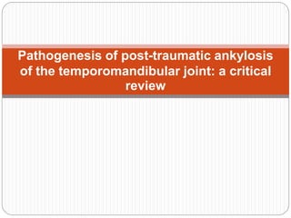 Pathogenesis of post-traumatic ankylosis
of the temporomandibular joint: a critical
review
 
