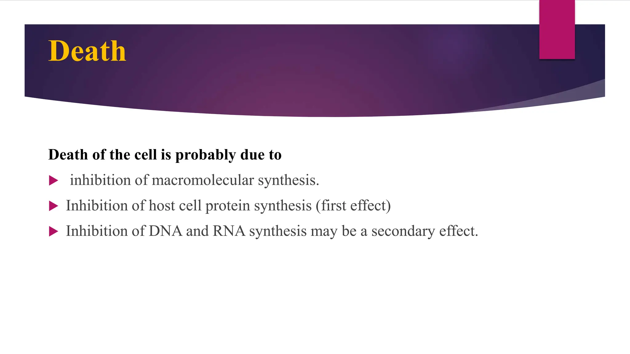 Death
Death of the cell is probably due to
 inhibition of macromolecular synthesis.
 Inhibition of host cell protein synthesis (first effect)
 Inhibition of DNA and RNA synthesis may be a secondary effect.
 