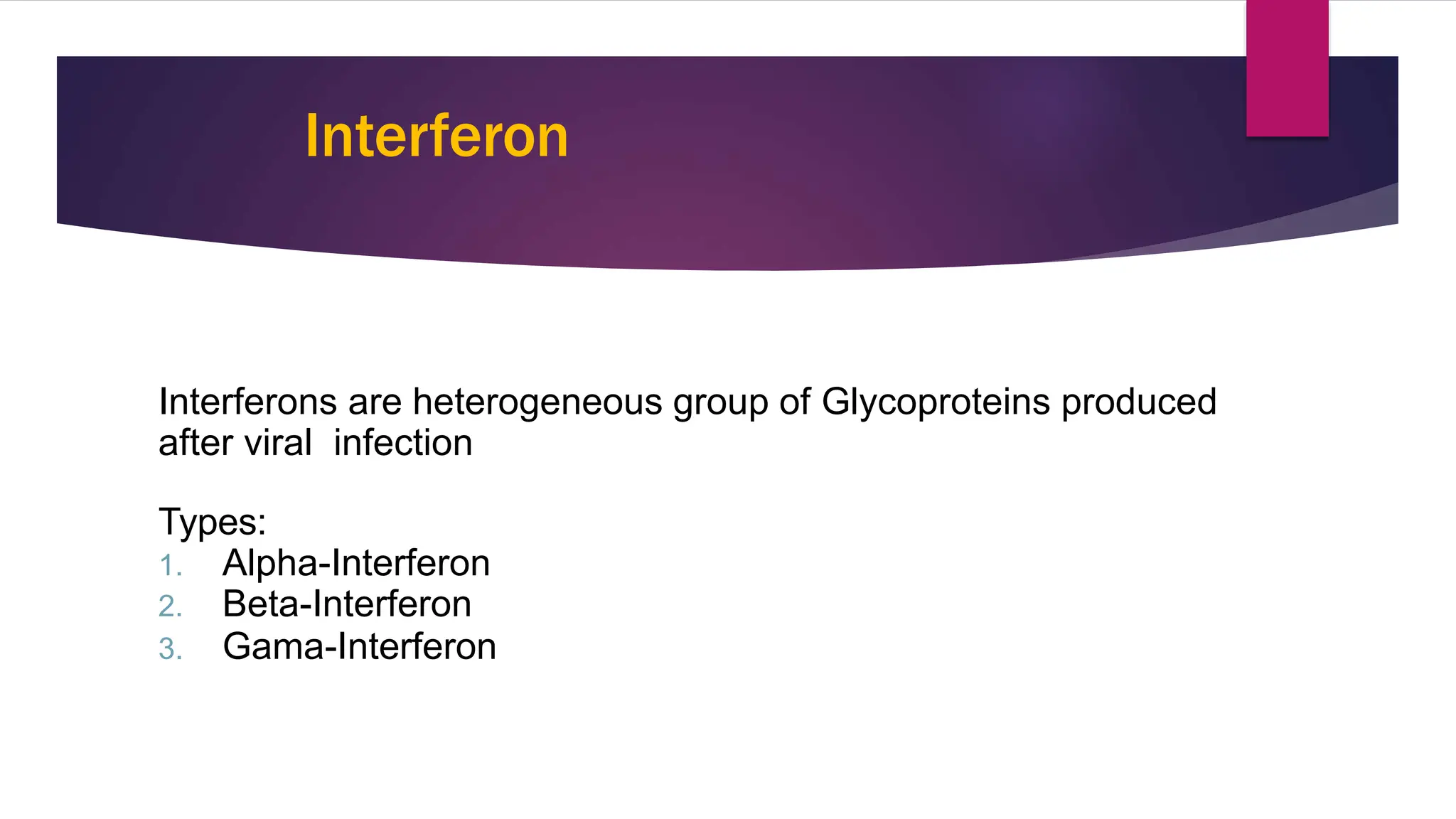 Interferon
Interferons are heterogeneous group of Glycoproteins produced
after viral infection
Types:
1. Alpha-Interferon
2. Beta-Interferon
3. Gama-Interferon
3
4
 