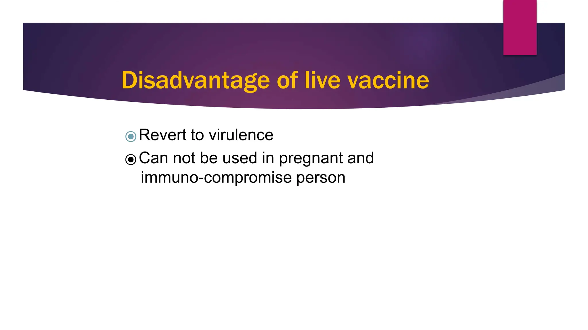 Disadvantage of live vaccine
⦿Revert to virulence
⦿Can not be used in pregnant and
immuno-compromise person
3
8
 