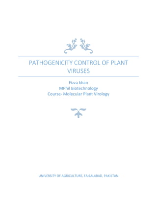 PATHOGENICITY CONTROL OF PLANT
VIRUSES
Fizza khan
MPhil Biotechnology
Course- Molecular Plant Virology
UNIVERSITY OF AGRICULTURE, FAISALABAD, PAKISTAN
 