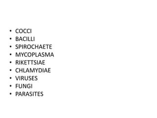 • COCCI
• BACILLI
• SPIROCHAETE
• MYCOPLASMA
• RIKETTSIAE
• CHLAMYDIAE
• VIRUSES
• FUNGI
• PARASITES