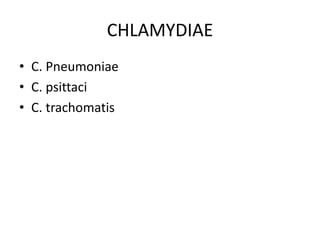 CHLAMYDIAE
• C. Pneumoniae
• C. psittaci
• C. trachomatis