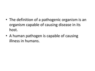• The definition of a pathogenic organism is an
organism capable of causing disease in its
host.
• A human pathogen is cap...
