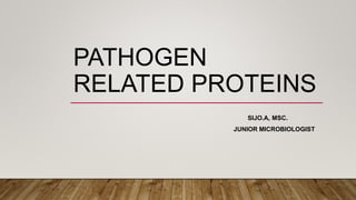 PATHOGEN
RELATED PROTEINS
SIJO.A, MSC.
JUNIOR MICROBIOLOGIST
 