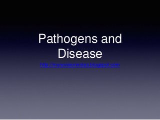 Pathogens and
Disease
http://myrevisionnotes.blogspot.com
 