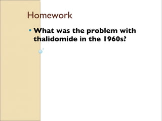 Homework What was the problem with thalidomide in the 1960s? 