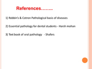 1) Robbin’s & Cotron Pathological basis of diseases
2) Essential pathology for dental students - Harsh mohan
3) Text book of oral pathology - Shafers
References……..
 
