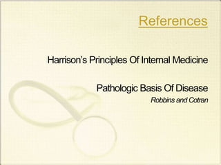References
Harrison’s Principles Of Internal Medicine
Pathologic Basis Of Disease
Robbins and Cotran
 