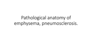Pathological anatomy of
emphysema, pneumosclerosis.
 