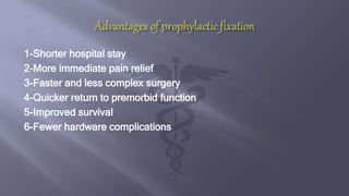 1-Shorter hospital stay
2-More immediate pain relief
3-Faster and less complex surgery
4-Quicker return to premorbid function
5-Improved survival
6-Fewer hardware complications
 