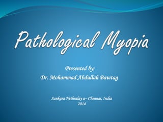 Presented by: 
Dr. Mohammad Abdullah Bawtag 
Sankara Nethralay a– Chennai, India 
2014 
 