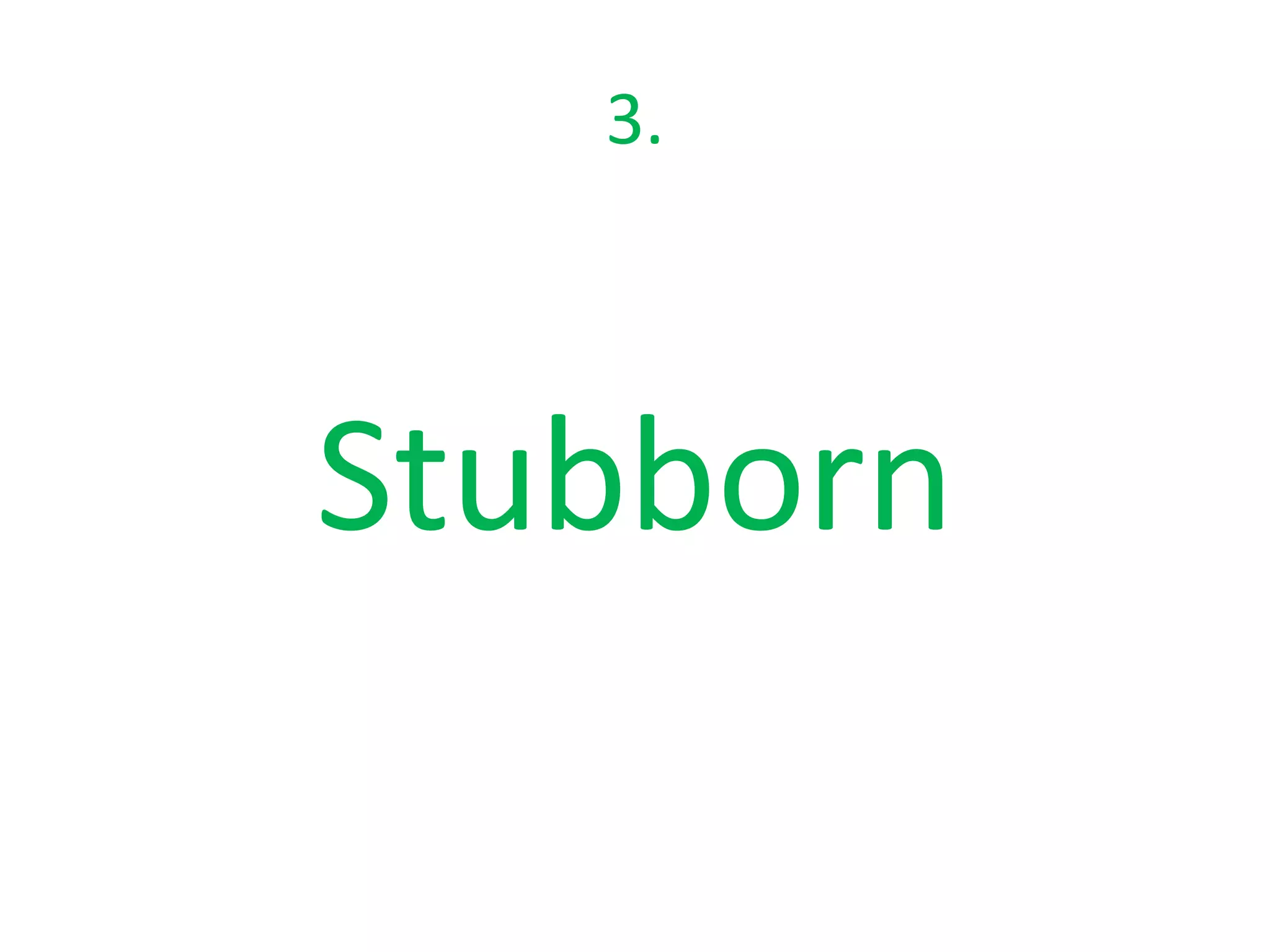 3.



Stubborn
 
