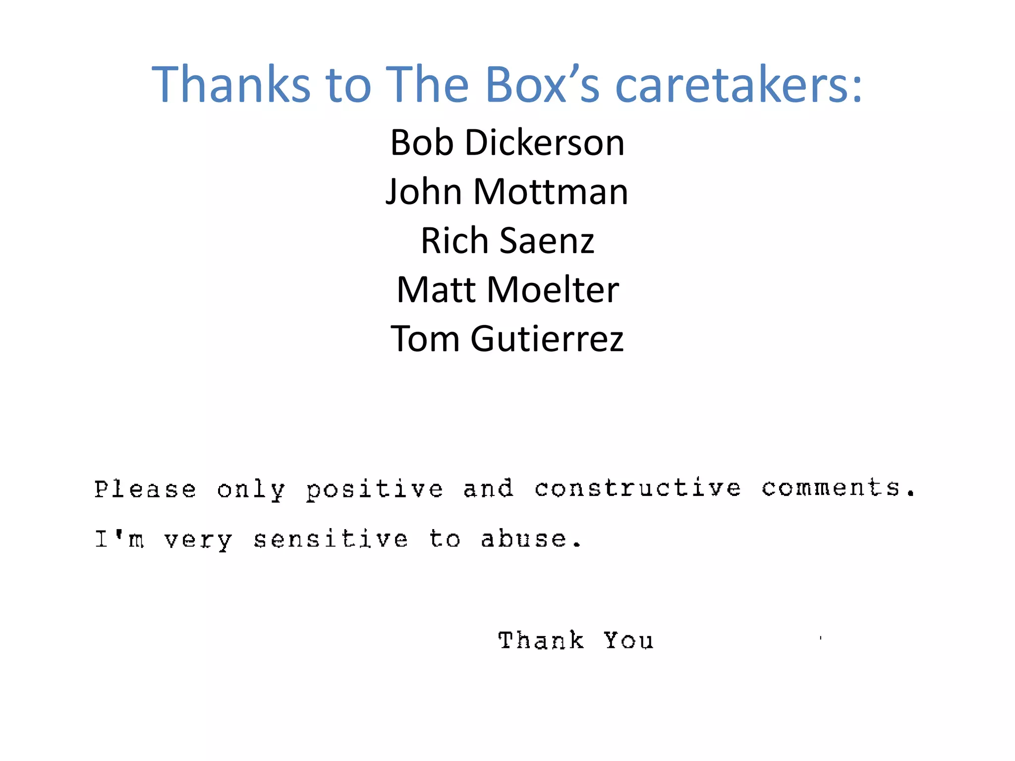 Thanks to The Box’s caretakers:
          Bob Dickerson
          John Mottman
            Rich Saenz
           Matt Moelter
          Tom Gutierrez
 