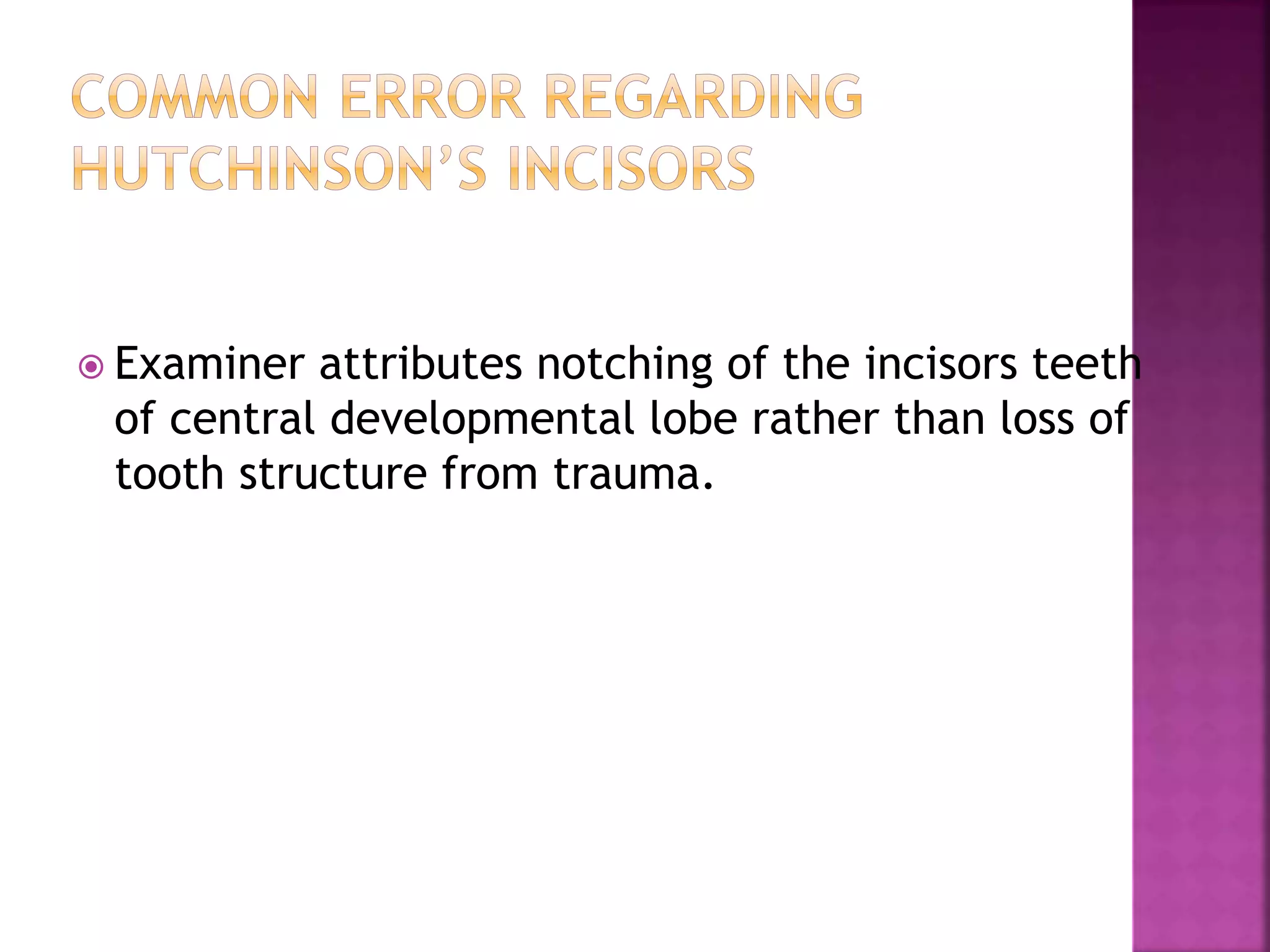  Examiner attributes notching of the incisors teeth 
of central developmental lobe rather than loss of 
tooth structure from trauma. 
 