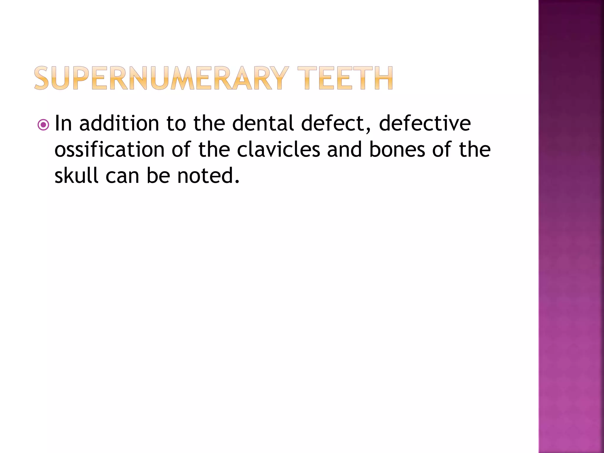  In addition to the dental defect, defective 
ossification of the clavicles and bones of the 
skull can be noted. 
 