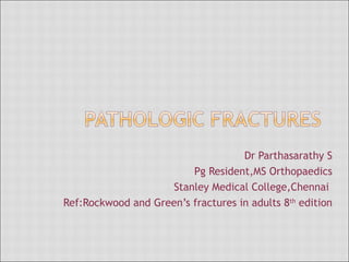 Dr Parthasarathy S
Pg Resident,MS Orthopaedics
Stanley Medical College,Chennai
Ref:Rockwood and Green’s fractures in adults 8th
edition
 