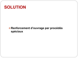 SOLUTION
Renforcement d’ouvrage par procédés
spéciaux
 
