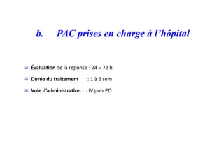 b. PAC prises en charge à l’hôpital
Évaluation de la réponse : 24 – 72 h.
Durée du traitement : 1 à 2 sem
Voie d’administration : IV puis PO
 