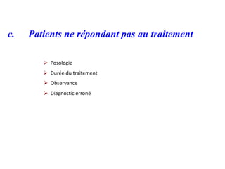 c. Patients ne répondant pas au traitement
 Posologie
 Durée du traitement
 Observance
 Diagnostic erroné
 