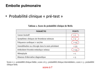 • Probabilité clinique « pré-test »
Embolie pulmonaire
score à 7
 