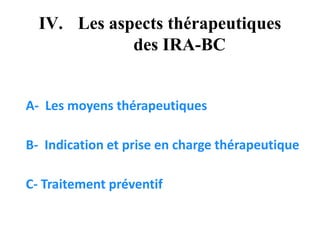 IV. Les aspects thérapeutiques
des IRA-BC
A- Les moyens thérapeutiques
B- Indication et prise en charge thérapeutique
C- Traitement préventif
 
